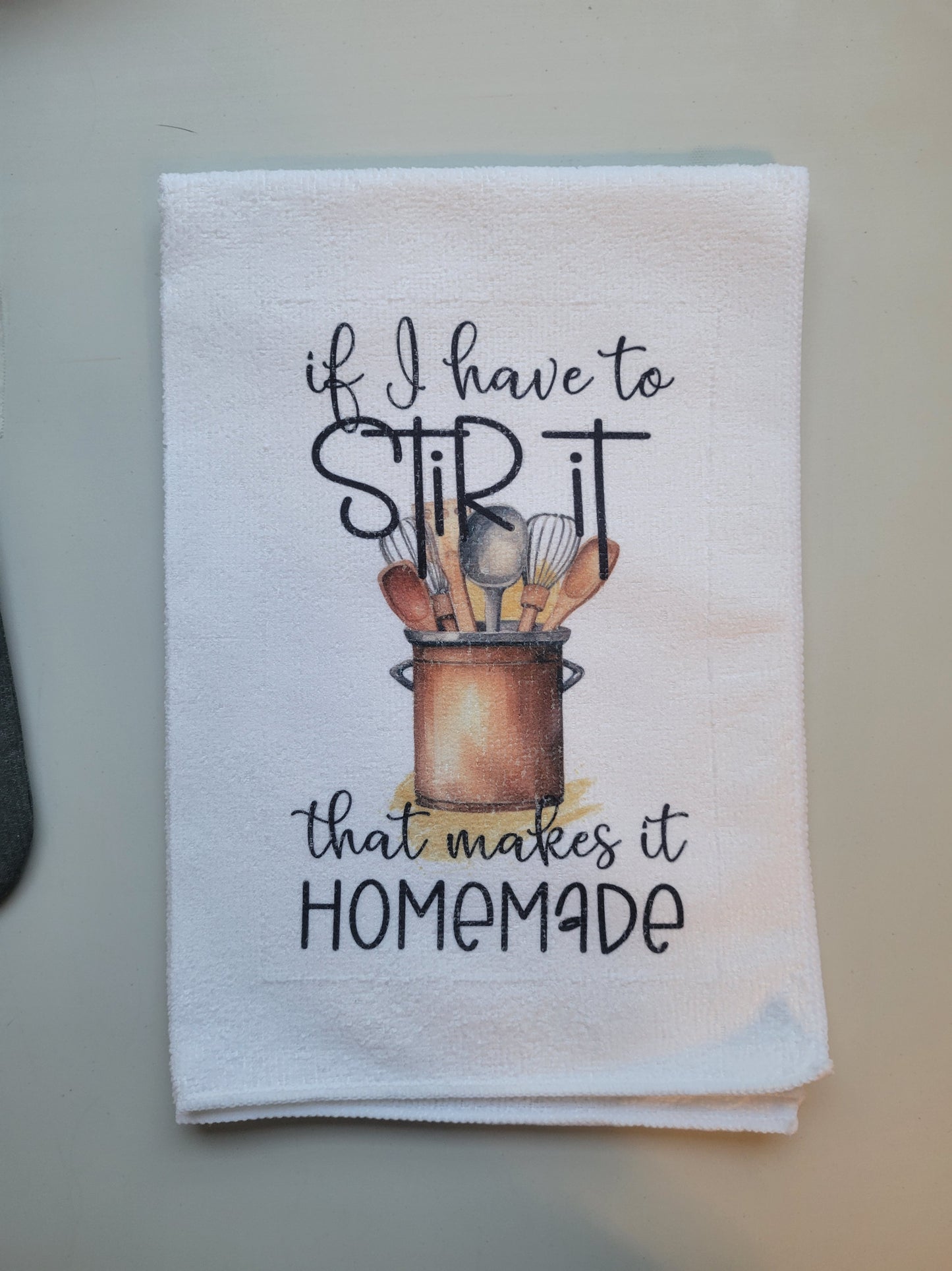 If I Have to Stir it that Makes it Homemade Tea Towel